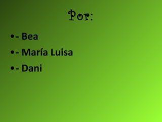 Por: - Bea - María Luisa - Dani 