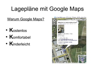 Lagepläne mit Google Maps Warum Google Maps? K ostenlos K omfortabel K inderleicht 