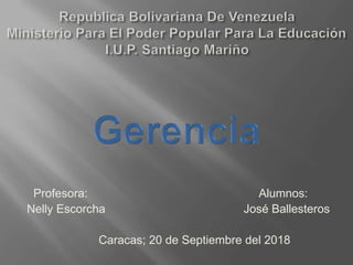 Profesora: Alumnos:
Nelly Escorcha José Ballesteros
Caracas; 20 de Septiembre del 2018
 
