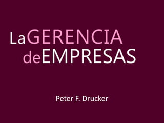 LaGERENCIA
deEMPRESAS
Peter F. Drucker
 