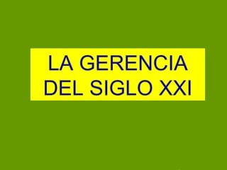 LA GERENCIA DEL SIGLO XXI 