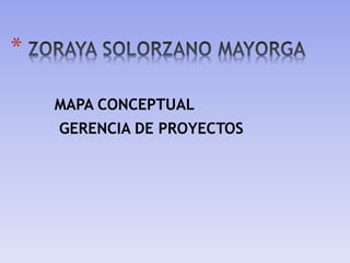 MAPA CONCEPTUAL
GERENCIA DE PROYECTOS
*
 