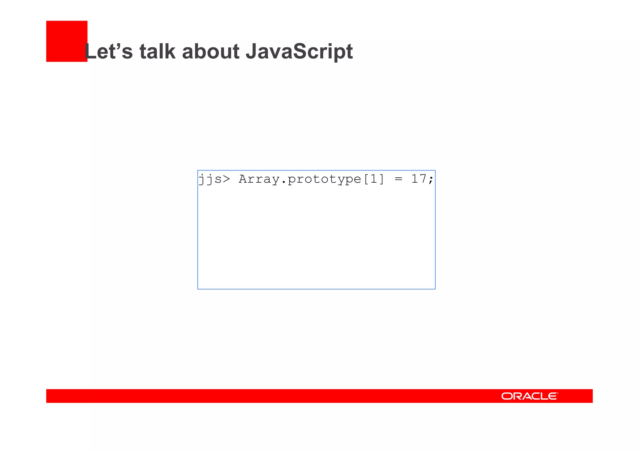 Let’s talk about JavaScript
jjs> Array.prototype[1] = 17;
 