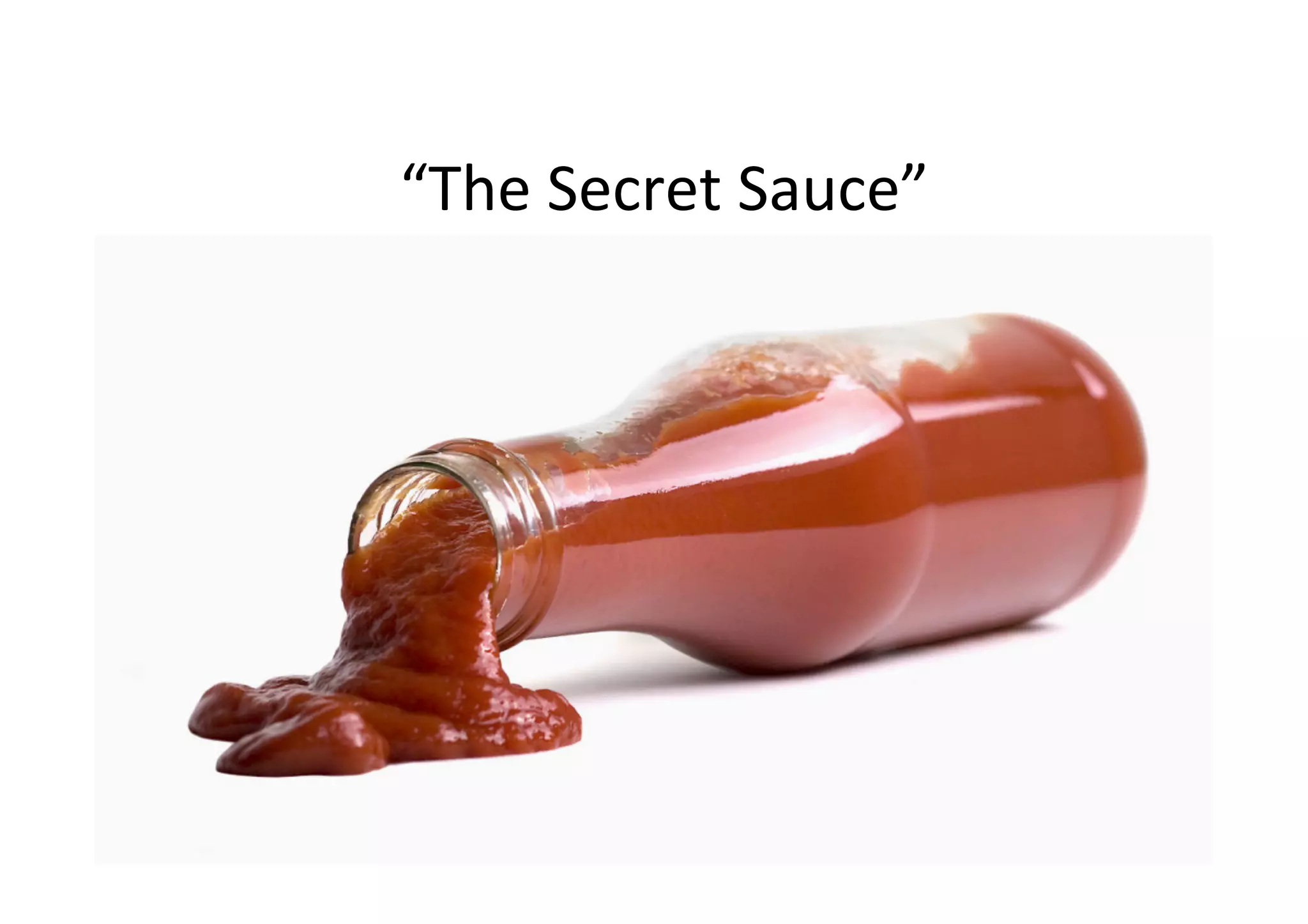 “The	
  Secret	
  Sauce”	
  
 
