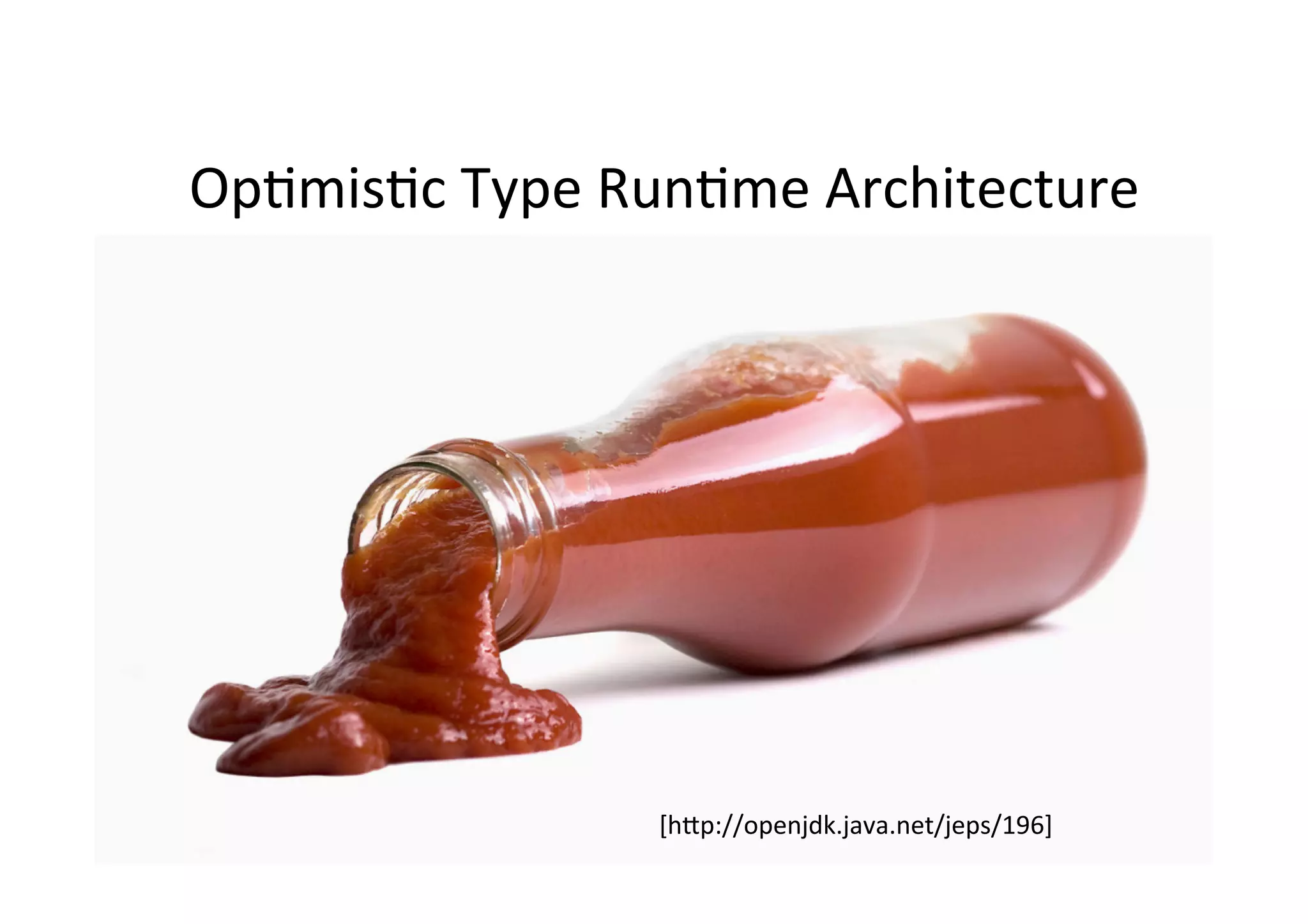 Op*mis*c	
  Type	
  Run*me	
  Architecture	
  
[hPp://openjdk.java.net/jeps/196]	
  
 