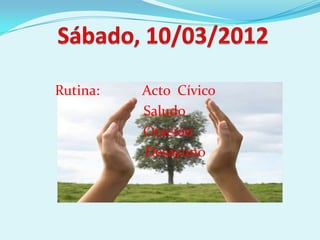 Rutina:   Acto Cívico
          Saludo
          Oración
          Desayuno
 