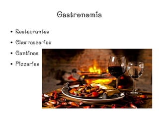 Gastronomia
● Restaurantes
● Churrascarias
● Cantinas
● Pizzarias
 