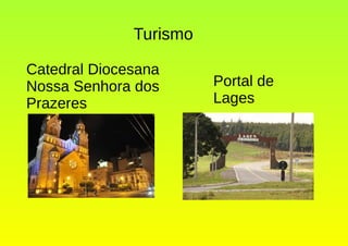 Turismo
Catedral Diocesana
Nossa Senhora dos
Prazeres
Portal de
Lages
 