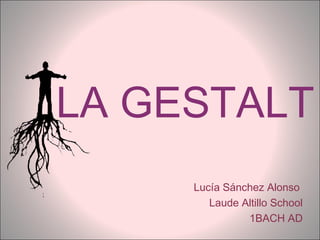 LA GESTALT
Lucía Sánchez Alonso
Laude Altillo School
1BACH AD
 