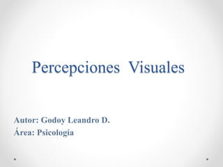 Percepciones Visuales
Autor: Godoy Leandro D.
Área: Psicología
 
