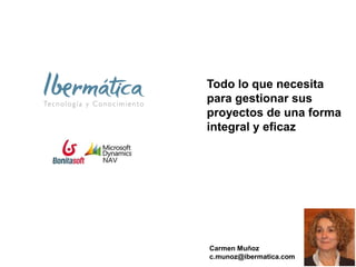 Octubre 2014 / 0 
Todo lo que necesita 
para gestionar sus 
proyectos de una forma 
integral y eficaz 
Carmen Muñoz 
c.munoz@ibermatica.com 
 