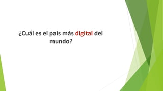 ¿Cuál es el país más digital del
mundo?
 