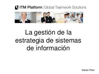 La gestión de la
estrategia de sistemas
    de información


                         Daniel Piret
 