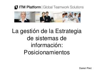 La gestión de la Estrategia
     de sistemas de
       información:
    Posicionamientos

                          Daniel Piret
 