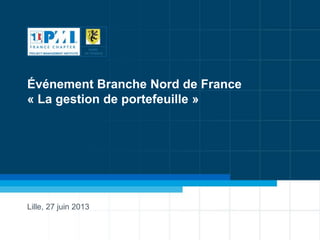 Événement Branche Nord de France
« La gestion de portefeuille »
Lille, 27 juin 2013
 