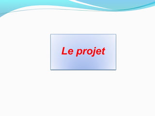 Le projet
 