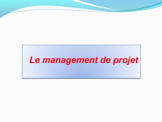 Le management de projet
 