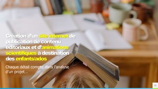 Créationd’unsiteinternetde
publicationdecontenu
éditoriauxetd’animations
scientifiquesàdestination
desenfants/ados
Chaque détail compte dans l’analyse
d’un projet…
33
 