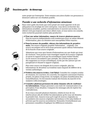 50 Deuxième partie : de démarrage
votre projet sur l’entreprise. Votre mission sera alors d’aider ces personnes à
demeurer axées sur ces résultats positifs.
Procéder à une recherche d’informations minutieuse
Dans votre quête des fruits que votre projet est censé apporter et de son
adéquation à la stratégie de votre entreprise, vous devez rechercher des
informations sensibles, parfois contradictoires et souvent non écrites. Les
obtenir n’est pas toujours une mince affaire mais, si vous suivez ces conseils,
votre recherche pourrait s’avérer plus productive :
✓
✓ Pour une même information, essayez de trouver plusieurs sources.
Plus les sources indépendantes sont nombreuses pour un même élément
d’information, plus ces données sont susceptibles d’être exactes;
✓
✓ Dans la mesure du possible, obtenez des informations de première
main. Une source originale possède l’information… originale. Une
source secondaire est le récit d’une personne ayant obtenu l’information
de la bouche d’une source originale.
Admettons que vous ayez besoin d’informations sur une étude qui vient
de s’achever. Vous pouvez vous renseigner auprès de la source originale
(à savoir le rapport écrit par les scientifiques ayant réalisé l’étude)
ou de sources secondaires (par exemple, des articles parus dans
des magazines ou revues scientifiques, écrits par des auteurs qui ont
paraphrasé et résumé le rapport original).
Plus votre source est éloignée de la source originale, plus les
informations de deuxième ou troisième main risquent de différer de la
version authentique;
✓
✓ Préférez des sources écrites, c’est l’idéal. Consultez les comptes rendus
de réunions, les courriers, les courriels, les rapports concernant d’autres
projets, les plans à long terme, les budgets, les plans d’amélioration des
immobilisations, les documents traitant des besoins du marché et les
analyses coûts-avantages;
✓
✓ Consultez plusieurs personnes du même domaine afin de confirmer
les informations. Chaque personne a son style de communication et sa
perception d’une situation. Comparez les messages afin de repérer les
contradictions.
Si on vous a raconté plusieurs histoires, refaites le tour de vos
interlocuteurs afin de vérifier les informations qu’ils vous ont données
la première fois. Assurez-vous qu’il s’agit de sources originales ou
secondaires (les sources originales ont tendance à être plus fiables et
précises que les sources secondaires). Demandez éventuellement aux
personnes consultées d’expliquer les différences restantes;
 