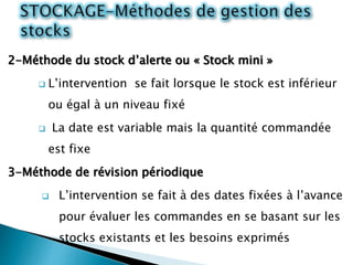2-Méthode du stock d’alerte ou « Stock mini »
 L’intervention se fait lorsque le stock est inférieur
ou égal à un niveau ...