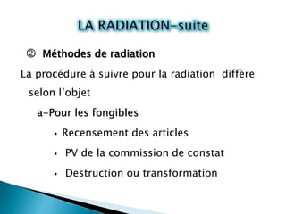  Méthodes de radiation
La procédure à suivre pour la radiation diffère
selon l’objet
a-Pour les fongibles
 Recensement d...
