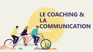 LE COACHING &
LA
COMMUNICATION
 