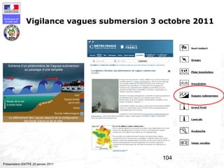 104
Préfecture de
la zone sud
Présentation ENTPE 28 janvier 2011
Vigilance vagues submersion 3 octobre 2011
 