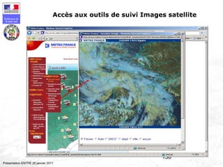 130
Préfecture de
la zone sud
Présentation ENTPE 28 janvier 2011
Accès aux outils de suivi Images satellite
 