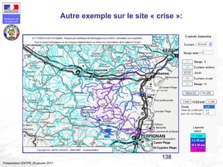 138
Préfecture de
la zone sud
Présentation ENTPE 28 janvier 2011
Autre exemple sur le site « crise »:
 