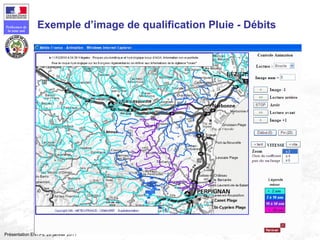 147
Préfecture de
la zone sud
Présentation ENTPE 28 janvier 2011
Exemple d’image de qualification Pluie - Débits
 