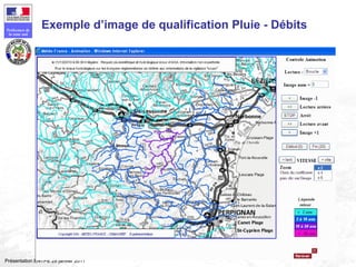 150
Préfecture de
la zone sud
Présentation ENTPE 28 janvier 2011
Exemple d’image de qualification Pluie - Débits
 