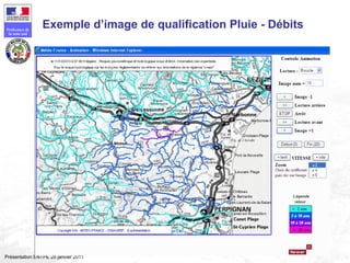 151
Préfecture de
la zone sud
Présentation ENTPE 28 janvier 2011
Exemple d’image de qualification Pluie - Débits
 