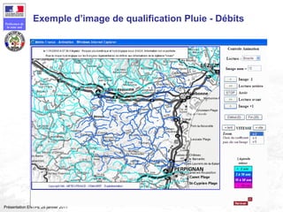 152
Préfecture de
la zone sud
Présentation ENTPE 28 janvier 2011
Exemple d’image de qualification Pluie - Débits
 