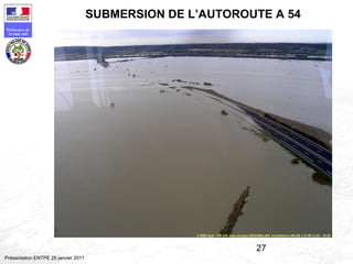27
Préfecture de
la zone sud
Présentation ENTPE 28 janvier 2011
SUBMERSION DE L’AUTOROUTE A 54
 