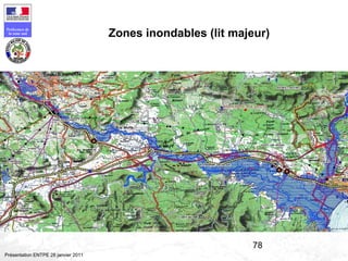 78
Préfecture de
la zone sud
Présentation ENTPE 28 janvier 2011
Zones inondables (lit majeur)
 