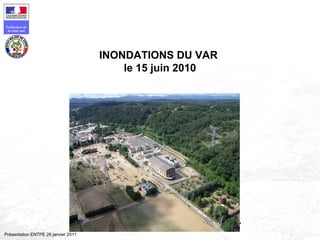 87
Préfecture de
la zone sud
Présentation ENTPE 28 janvier 2011
INONDATIONS DU VAR
le 15 juin 2010
 