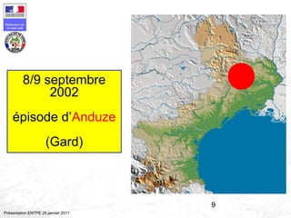 9
Préfecture de
la zone sud
Présentation ENTPE 28 janvier 2011
8/9 septembre
2002
épisode d’Anduze
(Gard)
 