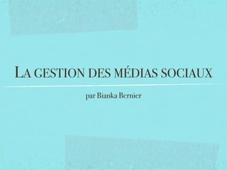 LA GESTION DES MÉDIAS SOCIAUX
          par Bianka Bernier
 