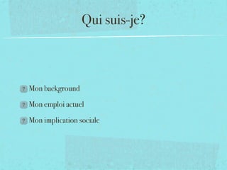 Qui suis-je?



Mon background

Mon emploi actuel

Mon implication sociale
 