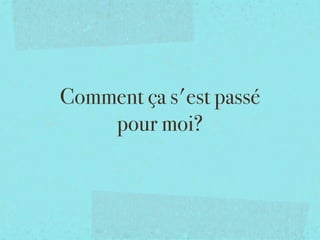 Comment ça s'est passé  
    pour moi?
 