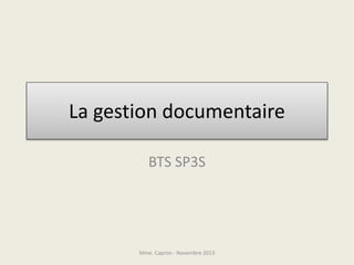 La gestion documentaire
BTS SP3S

Mme. Capron - Novembre 2013

 