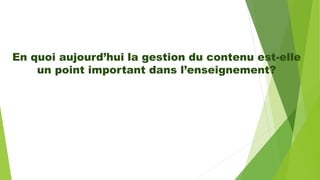 En quoi aujourd’hui la gestion du contenu est-elle
un point important dans l’enseignement?
 