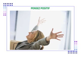 COMMENT MODIFIER SON
PENSEZ POSITIF
 