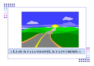 « LÀ OU ILYA LA VOLONTÉ, ILYA UN CHEMIN. »
 