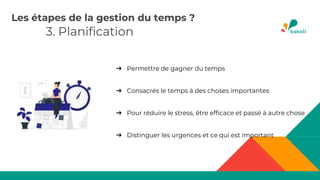 3. Planification
➔ Permettre de gagner du temps
➔ Consacrés le temps à des choses importantes
➔ Pour réduire le stress, être efficace et passé à autre chose
➔ Distinguer les urgences et ce qui est important
Les étapes de la gestion du temps ?
 