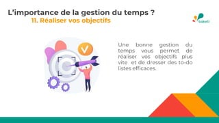 11. Réaliser vos objectifs
Une bonne gestion du
temps vous permet de
réaliser vos objectifs plus
vite et de dresser des to-do
listes efficaces.
L’importance de la gestion du temps ?
 