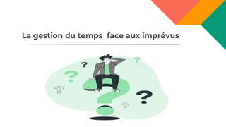 La gestion du temps face aux imprévus
48
 