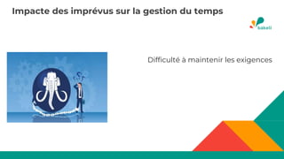Impacte des imprévus sur la gestion du temps
Difficulté à maintenir les exigences
 