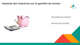 Impacte des imprévus sur la gestion du temps
Pertes financières.
Pénalités de retard
 
