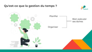 Qu'est-ce que la gestion du temps ?
Planifier
Organiser
Bien exécuter
ses tâches
 